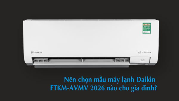 Nên chọn mẫu máy lạnh Daikin FTKM 2026 nào cho gia đình?